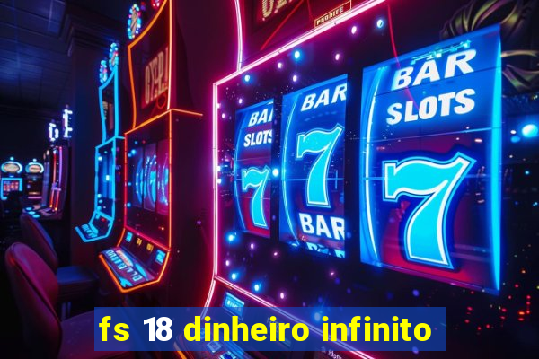 fs 18 dinheiro infinito